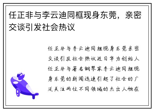 任正非与李云迪同框现身东莞，亲密交谈引发社会热议